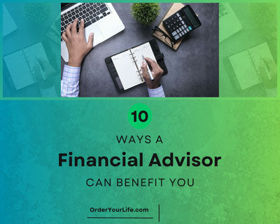 10 Ways a Financial Advisor Can Benefit You | Order Your Life