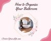 How to Organize Your Bathroom