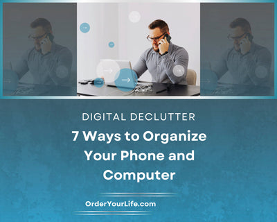Digital Declutter: 7 Ways to Organize Your Phone and Computer